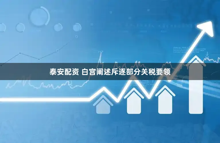 泰安配资 白宫阐述斥逐部分关税要领