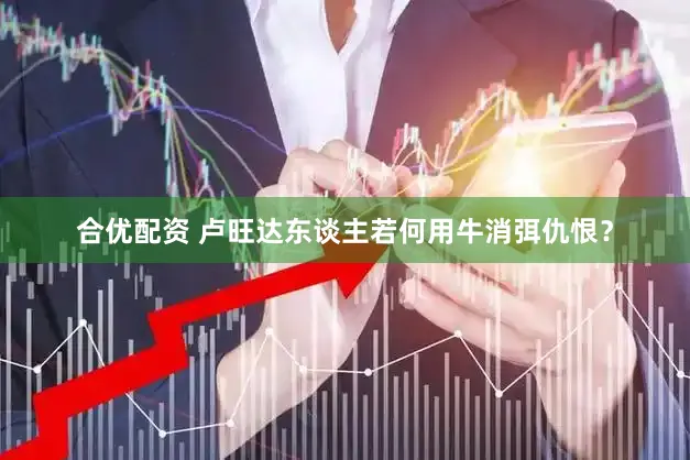 合优配资 卢旺达东谈主若何用牛消弭仇恨？