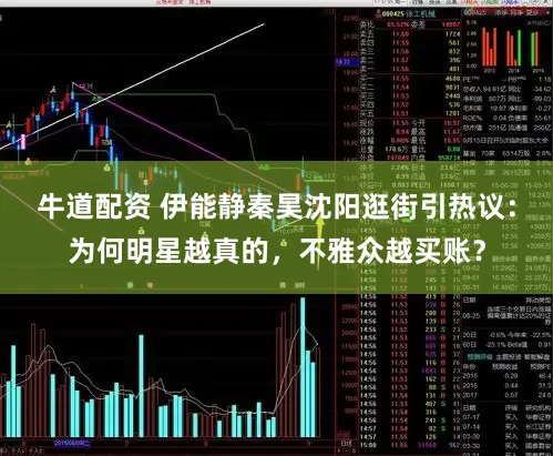 牛道配资 伊能静秦昊沈阳逛街引热议:为何明星越真的,不雅众越买账?