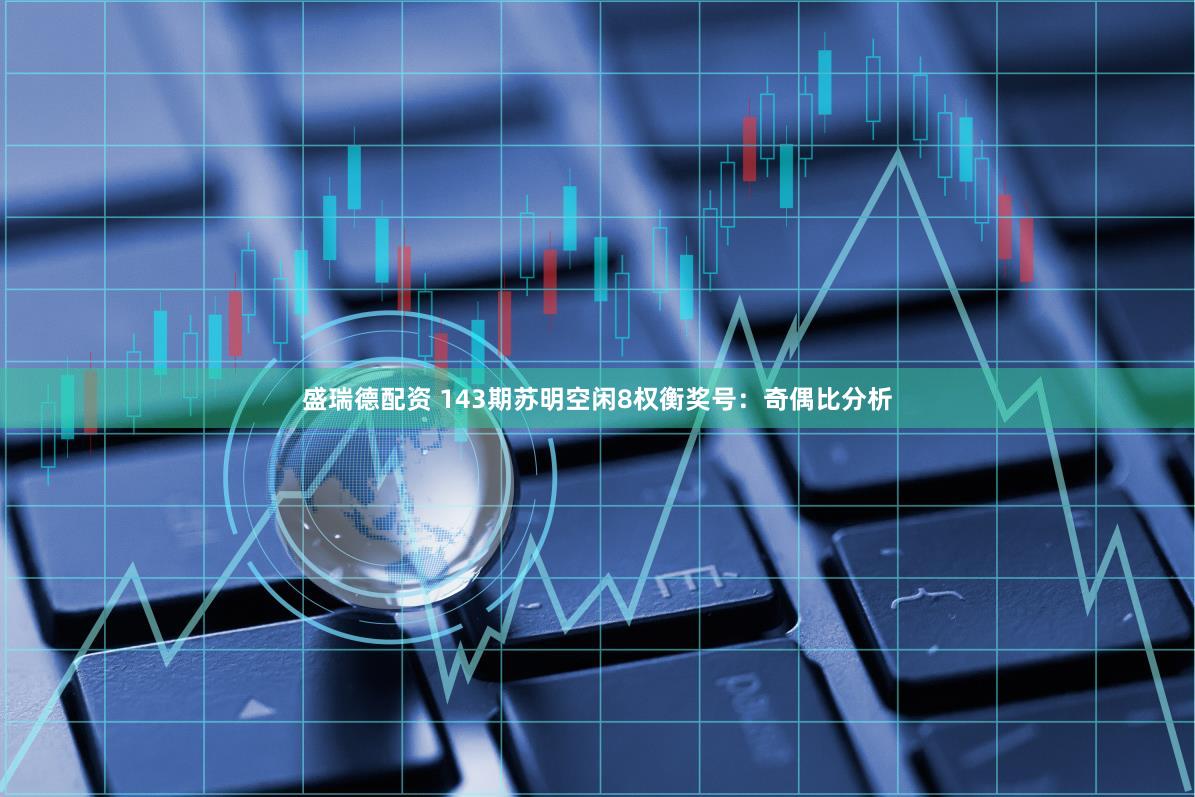 盛瑞德配资 143期苏明空闲8权衡奖号：奇偶比分析