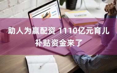 助人为赢配资 1110亿元育儿补贴资金来了