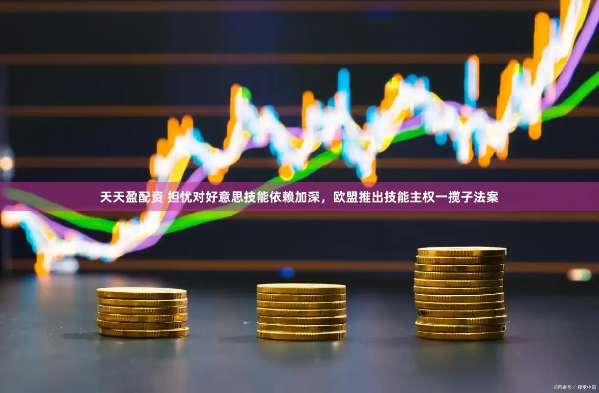 天天盈配资 担忧对好意思技能依赖加深，欧盟推出技能主权一揽子法案