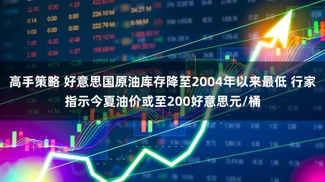 高手策略 好意思国原油库存降至2004年以来最低 行家指示今夏油价或至200好意思元/桶