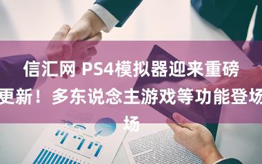 信汇网 PS4模拟器迎来重磅更新！多东说念主游戏等功能登场