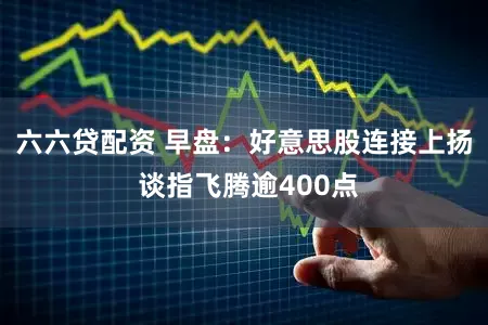 六六贷配资 早盘:好意思股连接上扬 谈指飞腾逾400点