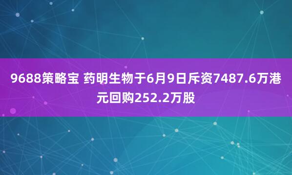9688策略宝 药明生物于6月9日斥资7487.6万港元回购252.2万股