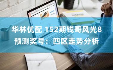 华林优配 152期钱哥风光8预测奖号：四区走势分析