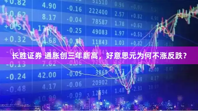 长胜证券 通胀创三年新高，好意思元为何不涨反跌？