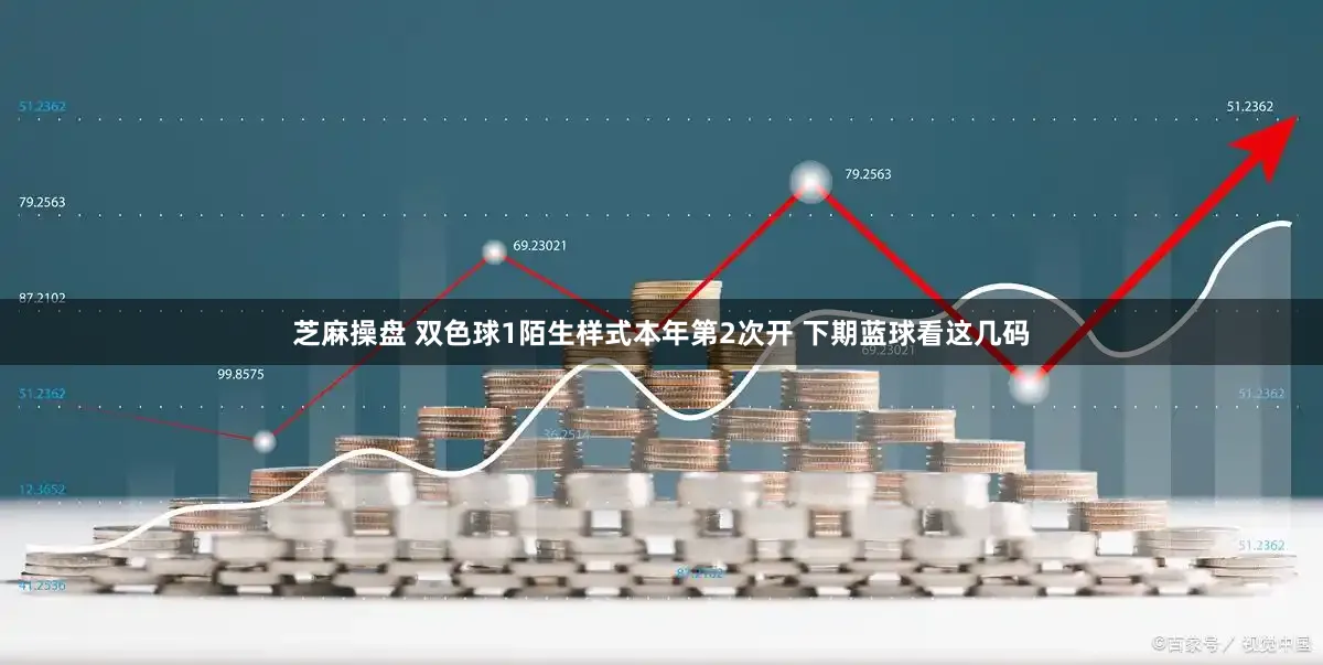 芝麻操盘 双色球1陌生样式本年第2次开 下期蓝球看这几码