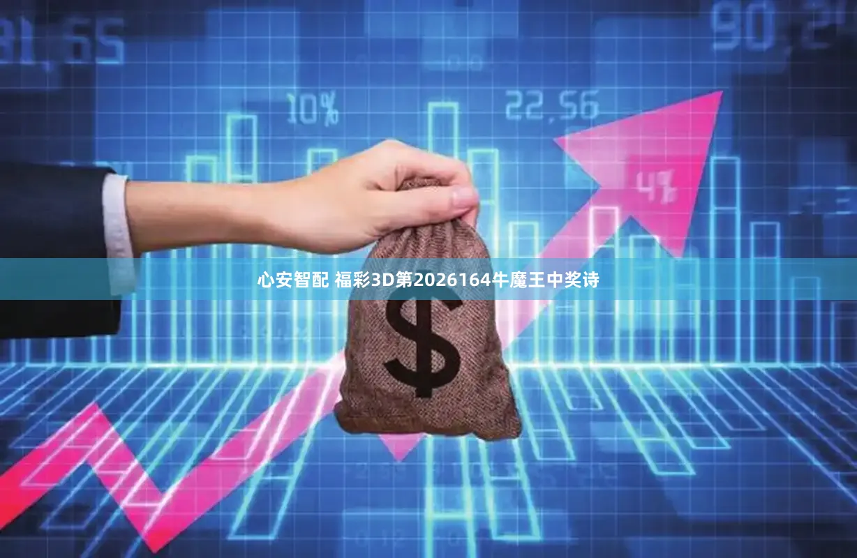 心安智配 福彩3D第2026164牛魔王中奖诗